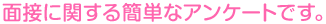 面接にかんする簡単なアンケートです。